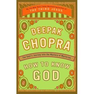 How to Know God: The Soul's Journey Into the Mystery of Mysteries -- Deepak Chop